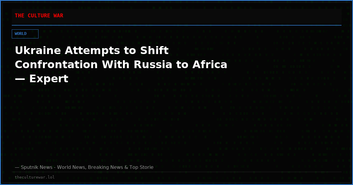 Ukraine Attempts to Shift Confrontation With Russia to Africa — Expert