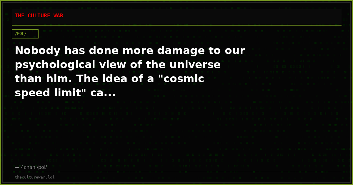 Nobody has done more damage to our psychological view of the universe than him. The idea of a "cosmic speed limit" ca...