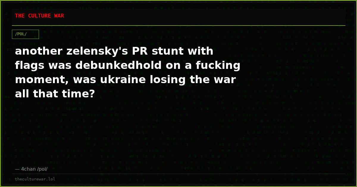 another zelensky's PR stunt with flags was debunkedhold on a fucking moment, was ukraine losing the war all that time?