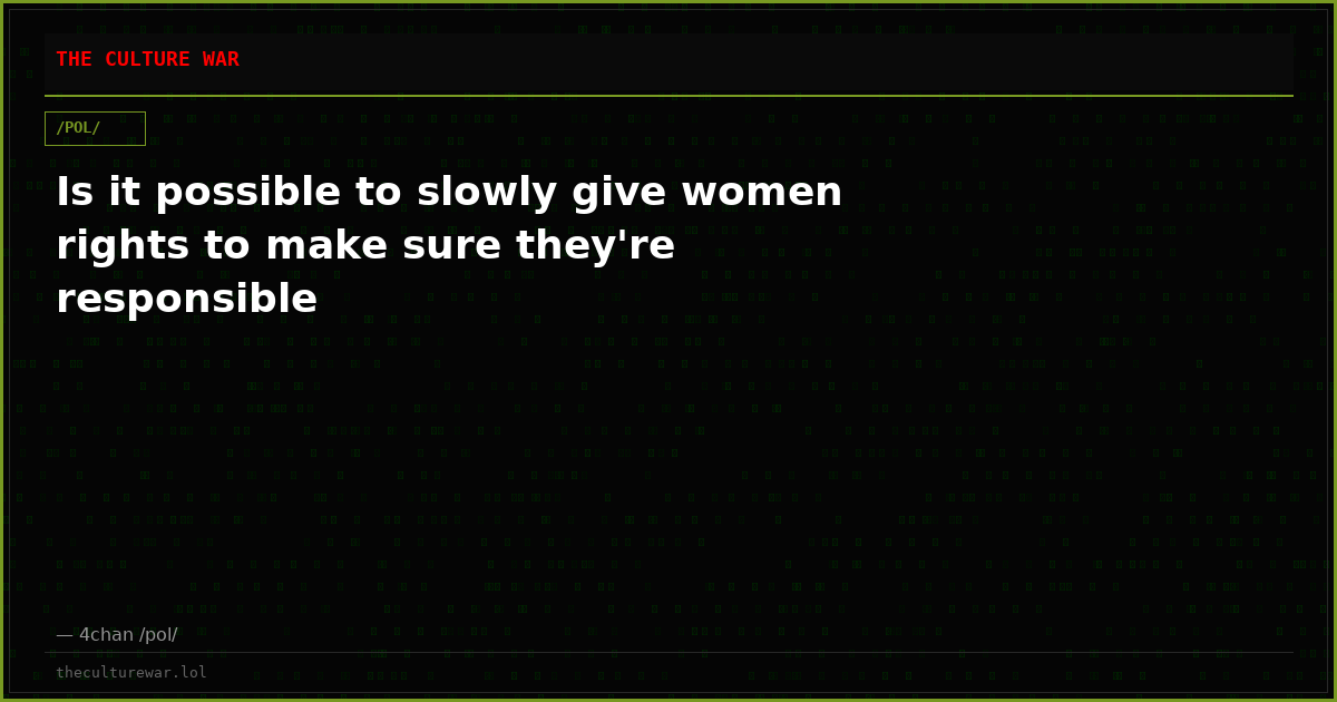 Is it possible to slowly give women rights to make sure they're responsible