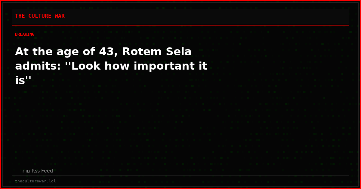 At the age of 43, Rotem Sela admits: ''Look how important it is''
