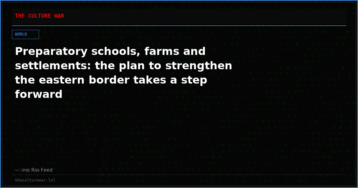 Preparatory schools, farms and settlements: the plan to strengthen the eastern border takes a step forward