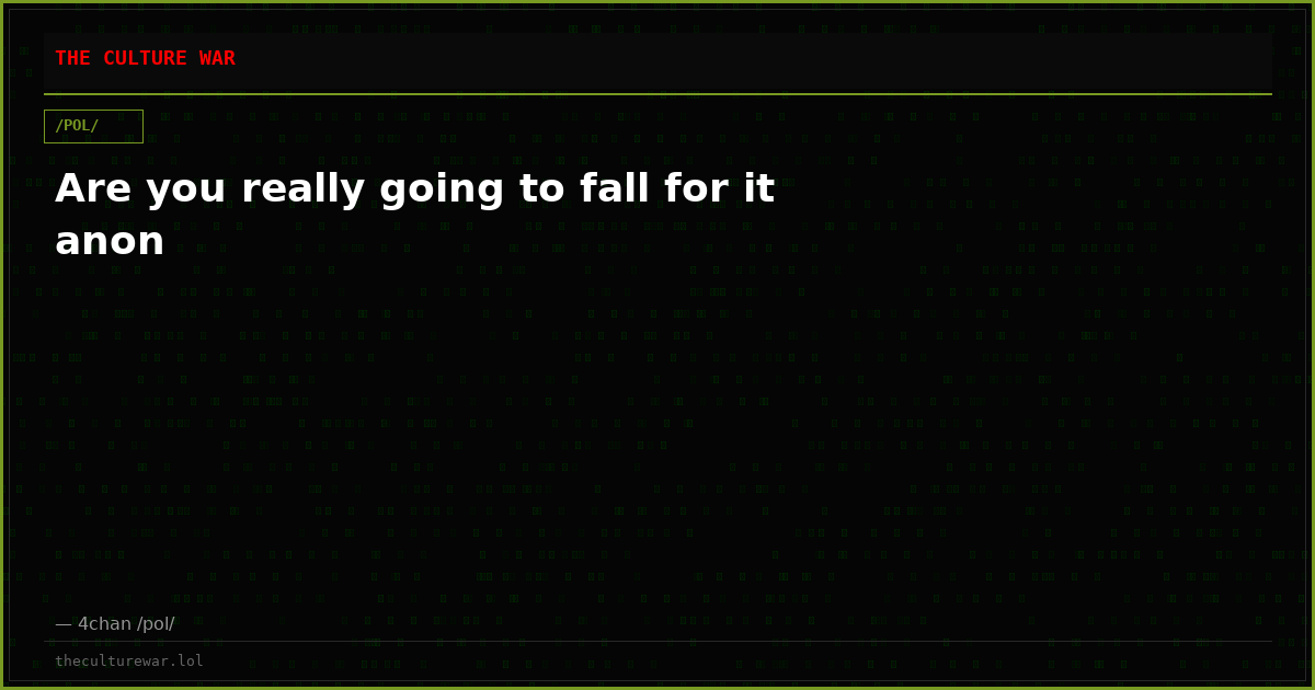Are you really going to fall for it anon