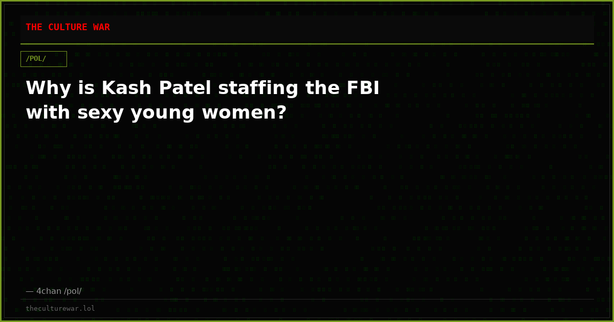 Why is Kash Patel staffing the FBI with sexy young women?