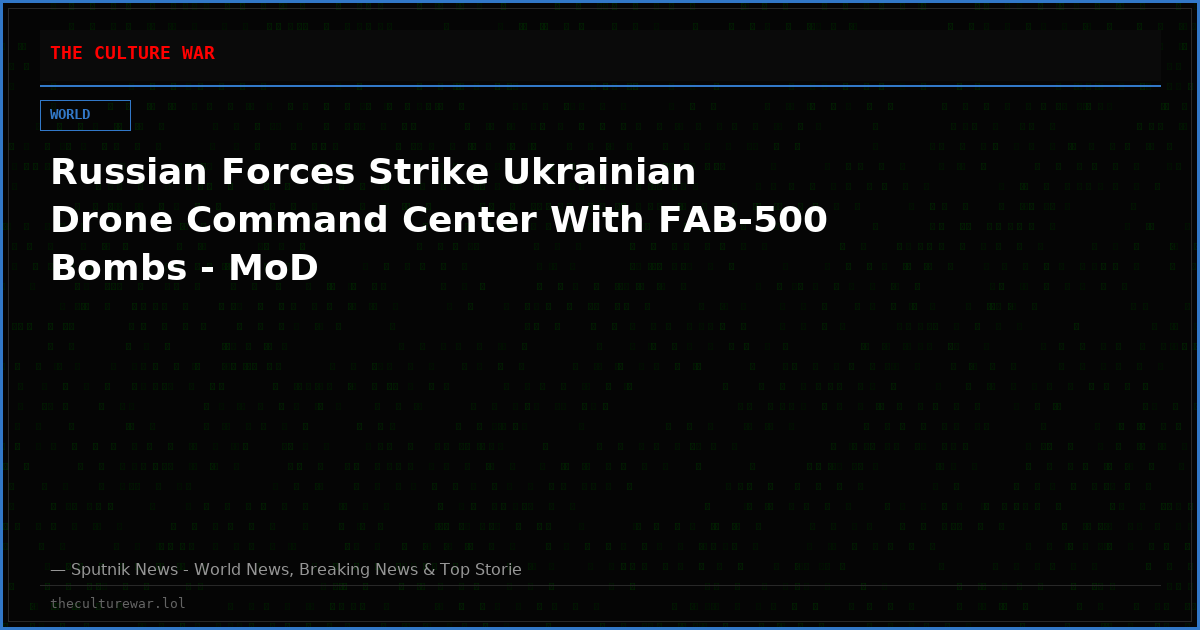 Russian Forces Strike Ukrainian Drone Command Center With FAB-500 Bombs - MoD