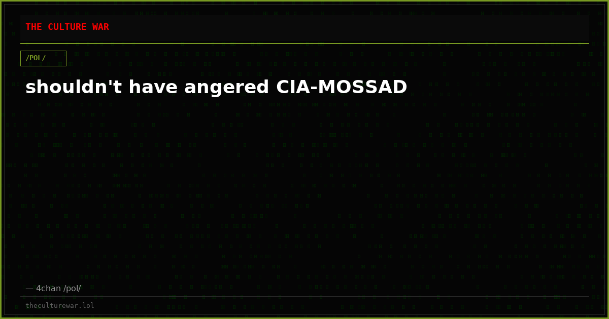 shouldn't have angered CIA-MOSSAD