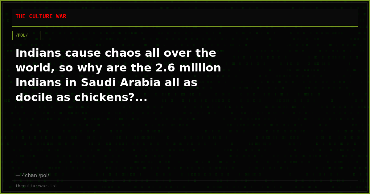 Indians cause chaos all over the world, so why are the 2.6 million Indians in Saudi Arabia all as docile as chickens?...