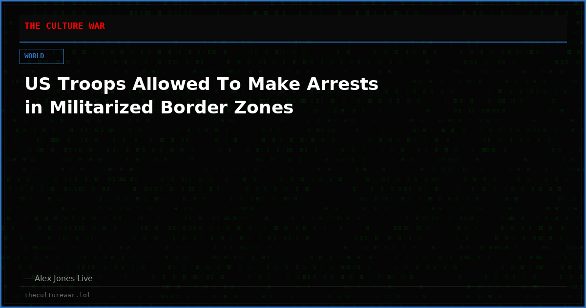 US Troops Allowed To Make Arrests in Militarized Border Zones