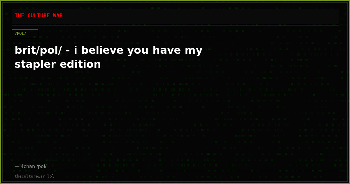 brit/pol/ - i believe you have my stapler edition