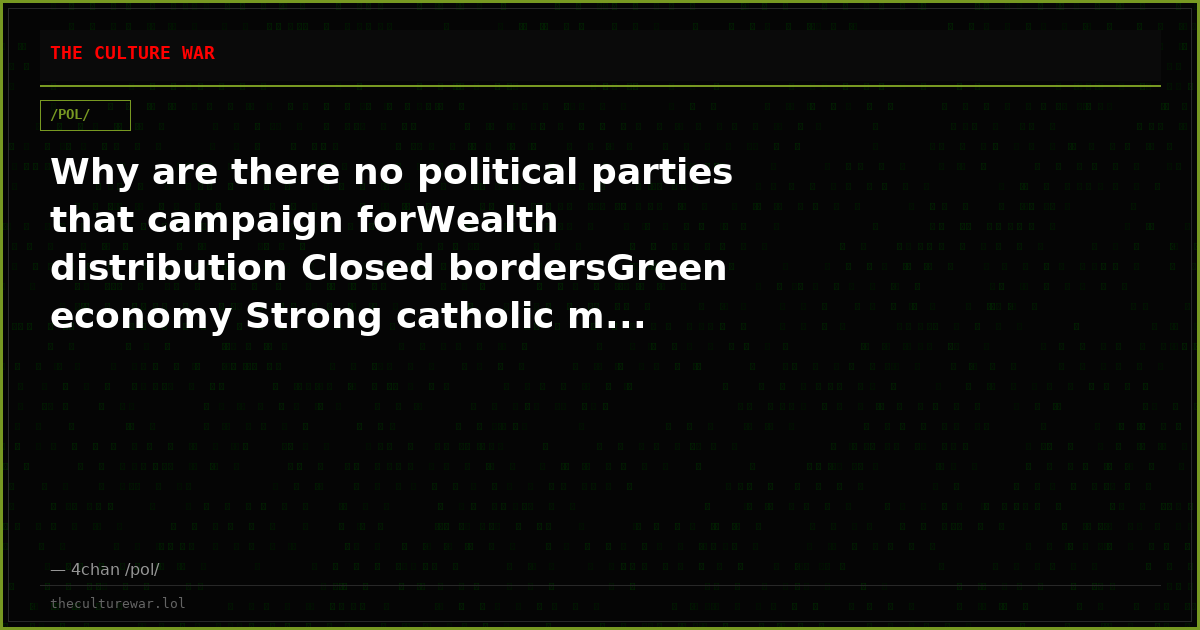 Why are there no political parties that campaign forWealth distribution Closed bordersGreen economy Strong catholic m...