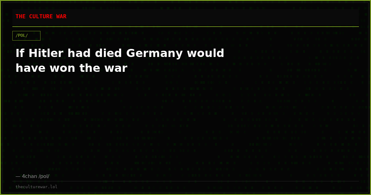 If Hitler had died Germany would have won the war