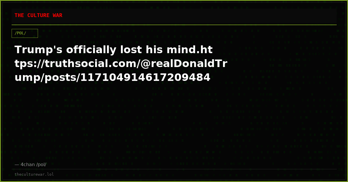 Trump's officially lost his mind.https://truthsocial.com/@realDonaldTrump/posts/117104914617209484