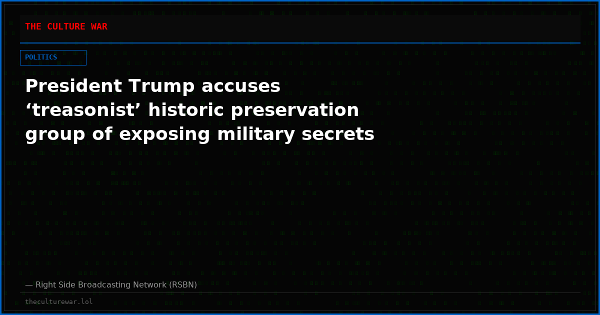 President Trump accuses ‘treasonist’ historic preservation group of exposing military secrets