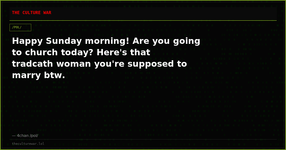 Happy Sunday morning! Are you going to church today? Here's that tradcath woman you're supposed to marry btw.