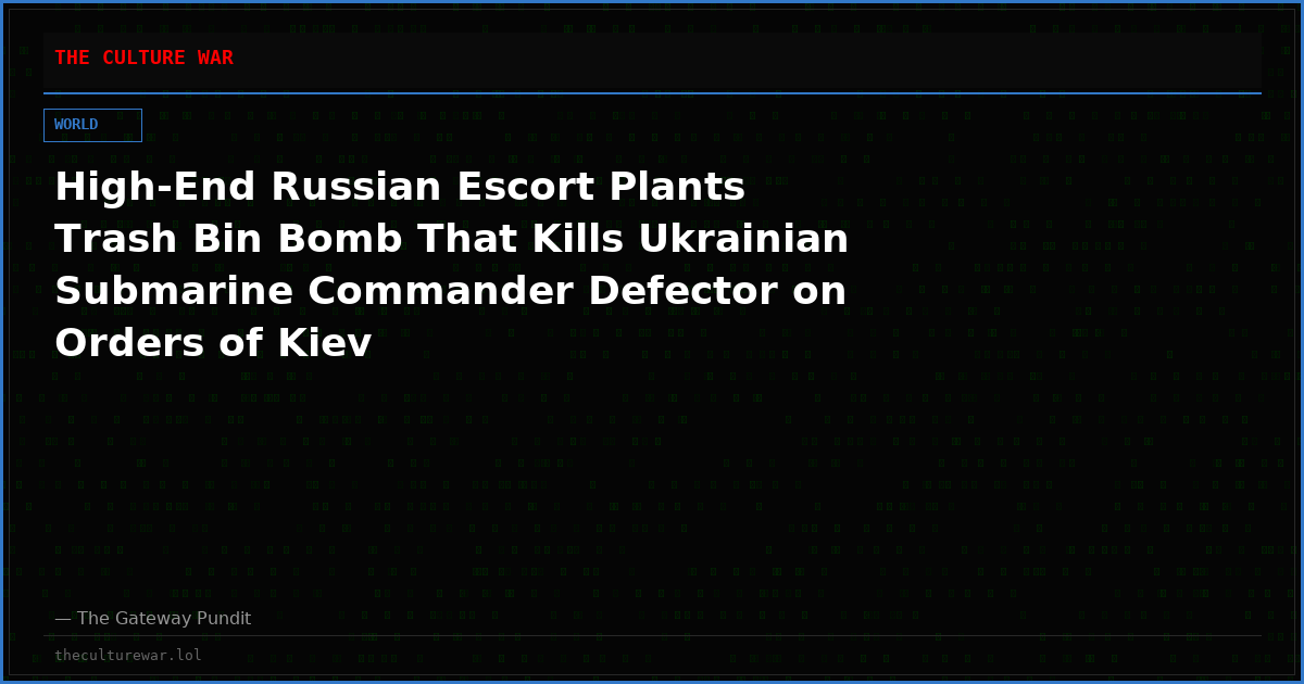 High-End Russian Escort Plants Trash Bin Bomb That Kills Ukrainian Submarine Commander Defector on Orders of Kiev