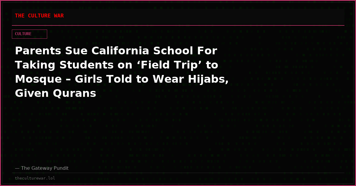 Parents Sue California School For Taking Students on ‘Field Trip’ to Mosque – Girls Told to Wear Hijabs, Given Qurans