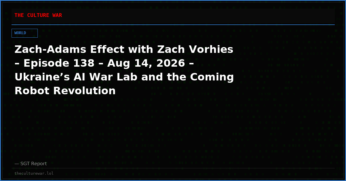 Zach-Adams Effect with Zach Vorhies – Episode 138 – Aug 14, 2026 – Ukraine’s AI War Lab and the Coming Robot Revolution