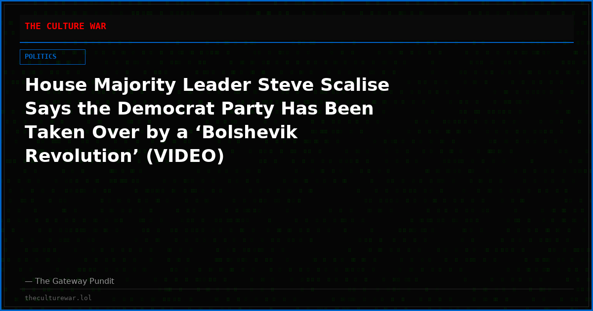 House Majority Leader Steve Scalise Says the Democrat Party Has Been Taken Over by a ‘Bolshevik Revolution’ (VIDEO)