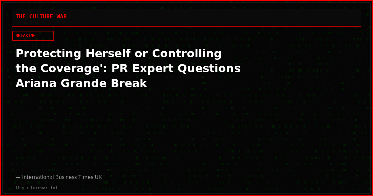 Protecting Herself or Controlling the Coverage': PR Expert Questions Ariana Grande Break