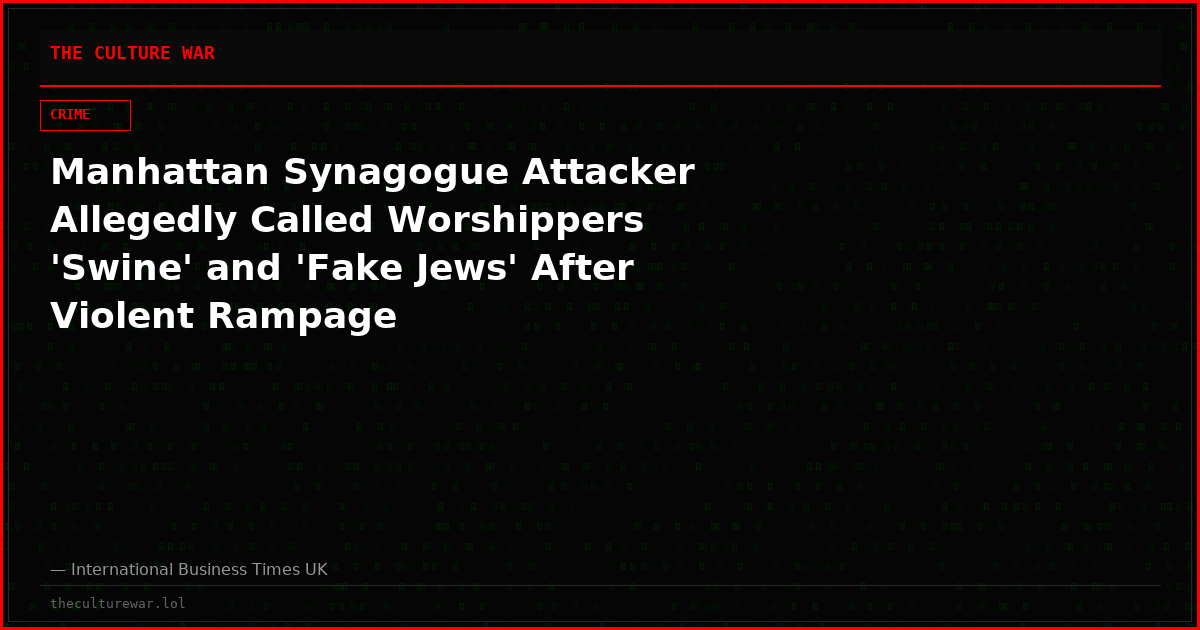 Manhattan Synagogue Attacker Allegedly Called Worshippers 'Swine' and 'Fake Jews' After Violent Rampage