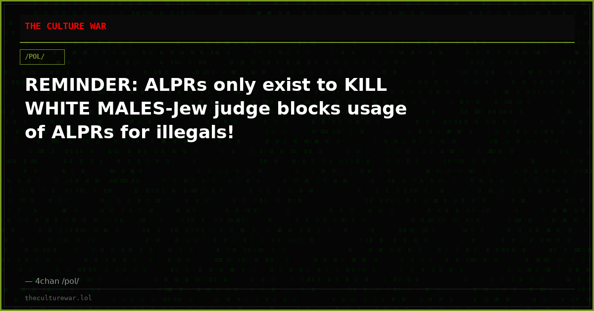REMINDER: ALPRs only exist to KILL WHITE MALES-Jew judge blocks usage of ALPRs for illegals!