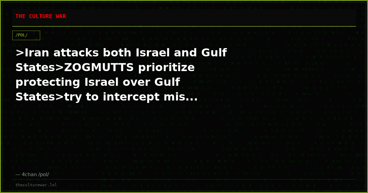 >Iran attacks both Israel and Gulf States>ZOGMUTTS prioritize protecting Israel over Gulf States>try to intercept mis...