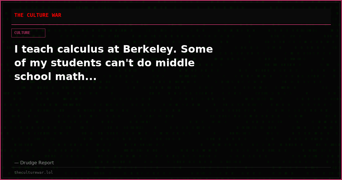 I teach calculus at Berkeley. Some of my students can't do middle school math...