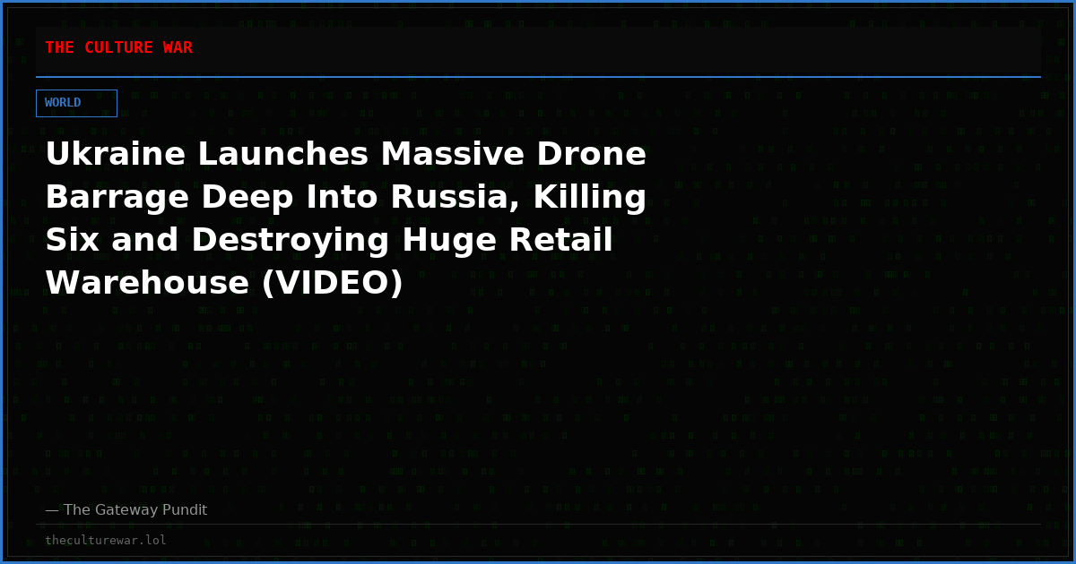 Ukraine Launches Massive Drone Barrage Deep Into Russia, Killing Six and Destroying Huge Retail Warehouse (VIDEO)