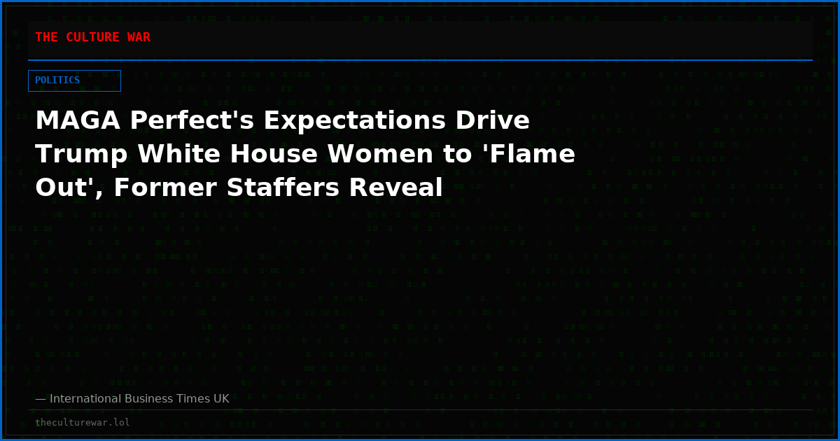 MAGA Perfect's Expectations Drive Trump White House Women to 'Flame Out', Former Staffers Reveal