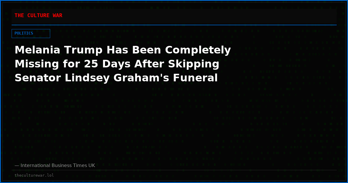 Melania Trump Has Been Completely Missing for 25 Days After Skipping Senator Lindsey Graham's Funeral