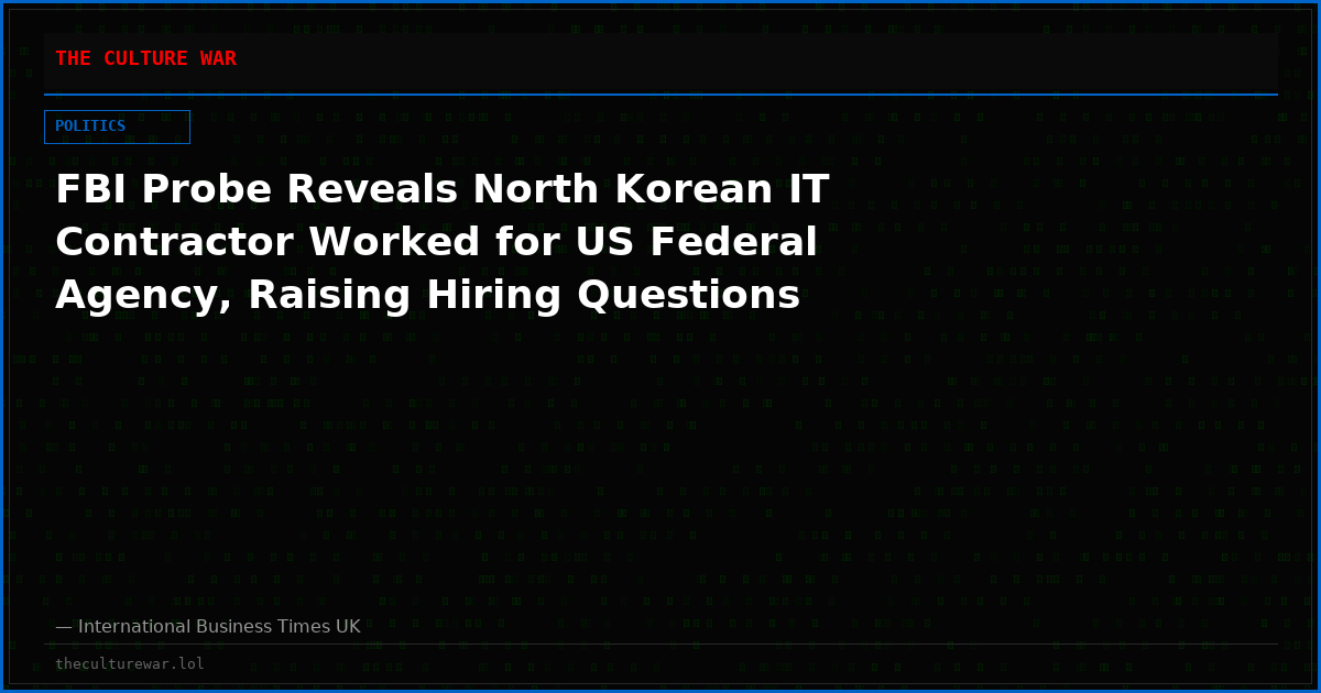 FBI Probe Reveals North Korean IT Contractor Worked for US Federal Agency, Raising Hiring Questions