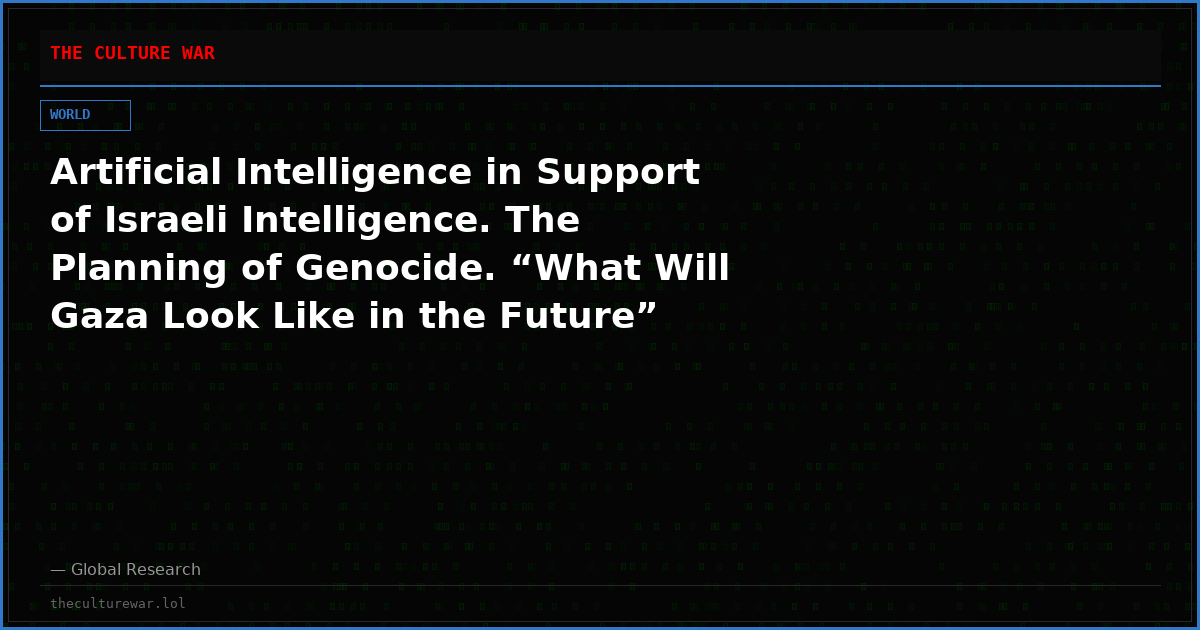 Artificial Intelligence in Support of Israeli Intelligence. The Planning of Genocide. “What Will Gaza Look Like in the Future”