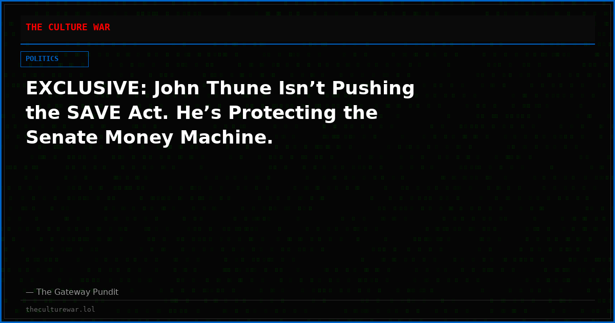 EXCLUSIVE: John Thune Isn’t Pushing the SAVE Act. He’s Protecting the Senate Money Machine.