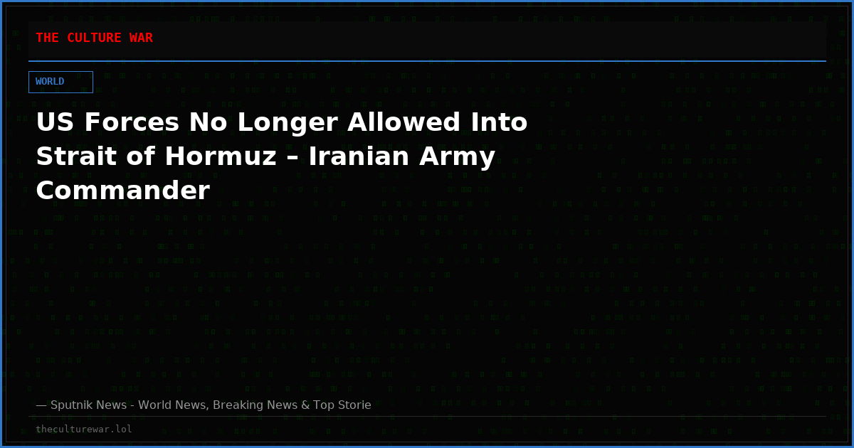 US Forces No Longer Allowed Into Strait of Hormuz – Iranian Army Commander