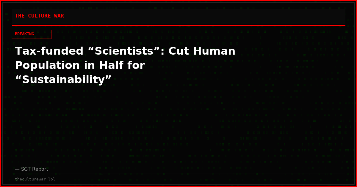 Tax-funded “Scientists”: Cut Human Population in Half for “Sustainability”