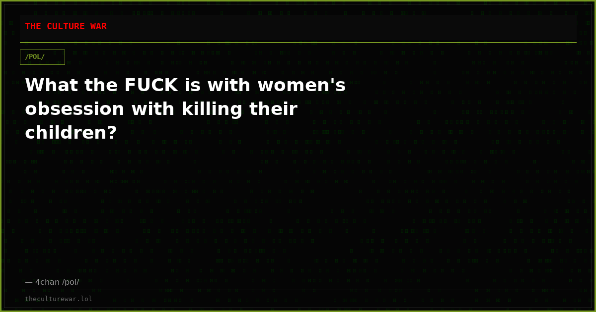 What the FUCK is with women's obsession with killing their children?