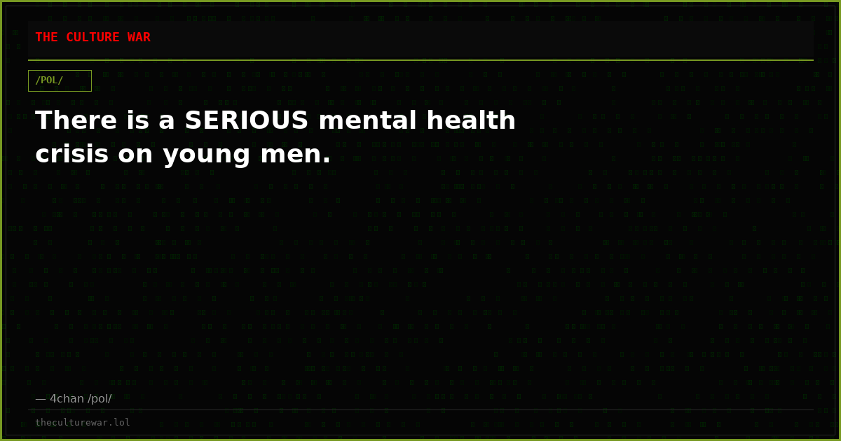 There is a SERIOUS mental health crisis on young men.