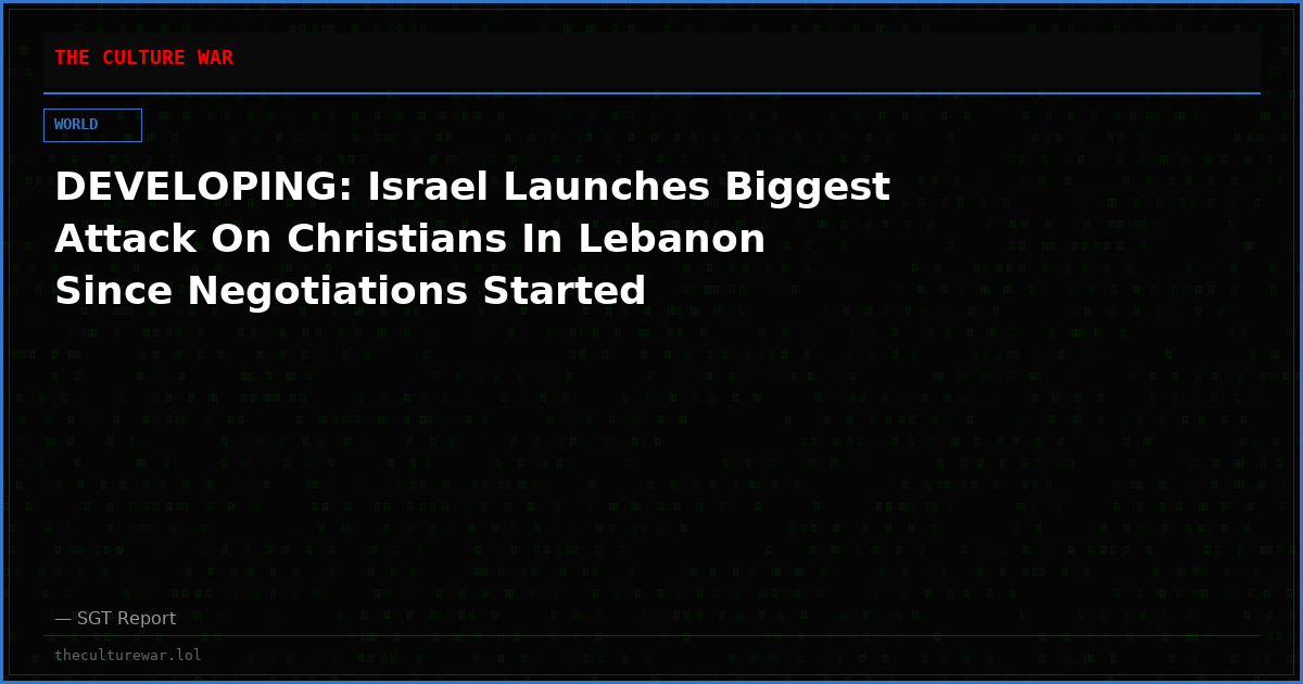 DEVELOPING: Israel Launches Biggest Attack On Christians In Lebanon Since Negotiations Started