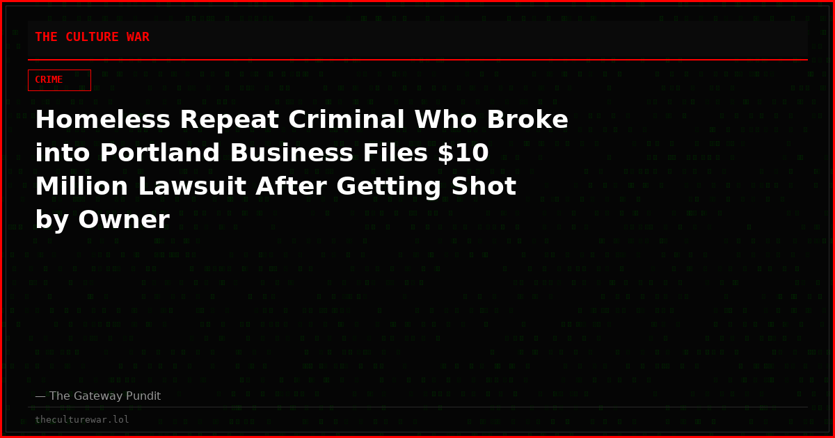 Homeless Repeat Criminal Who Broke into Portland Business Files $10 Million Lawsuit After Getting Shot by Owner