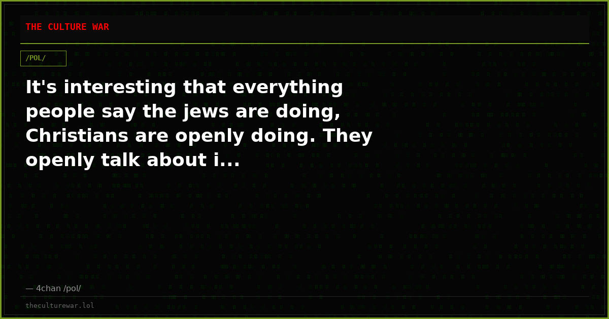 It's interesting that everything people say the jews are doing, Christians are openly doing. They openly talk about i...