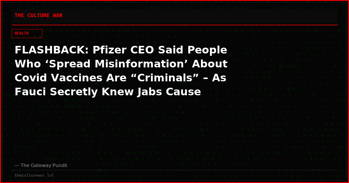 FLASHBACK: Pfizer CEO Said People Who ‘Spread Misinformation’ About Covid Vaccines Are “Criminals” – As Fauci Secretly Knew Jabs Cause Miscarriages (VIDEO)