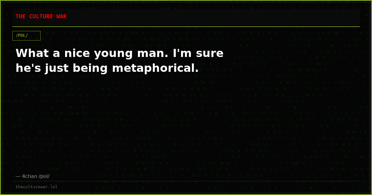 What a nice young man. I'm sure he's just being metaphorical.