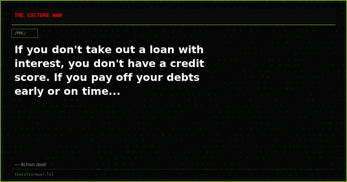 If you don't take out a loan with interest, you don't have a credit score. If you pay off your debts early or on time...