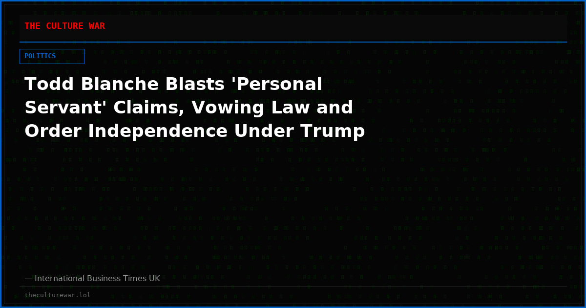 Todd Blanche Blasts 'Personal Servant' Claims, Vowing Law and Order Independence Under Trump