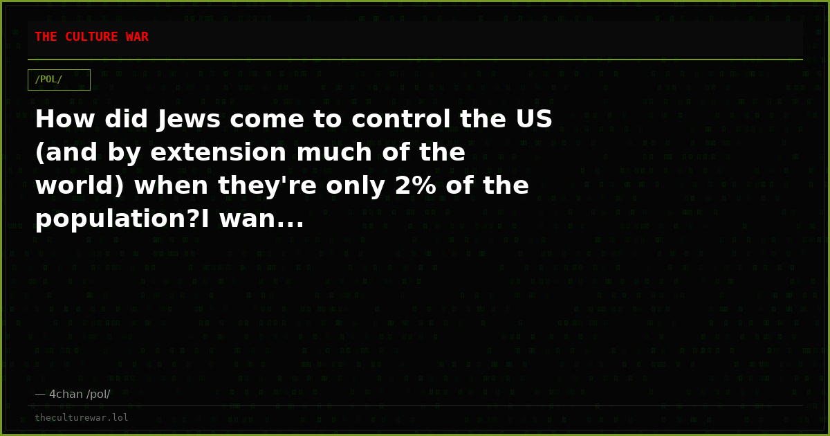 How did Jews come to control the US (and by extension much of the world) when they're only 2% of the population?I wan...