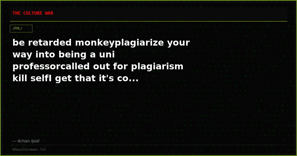 be retarded monkeyplagiarize your way into being a uni professorcalled out for plagiarism kill selfI get that it's co...