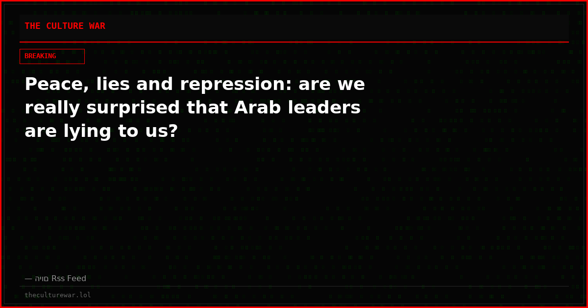 Peace, lies and repression: are we really surprised that Arab leaders are lying to us?