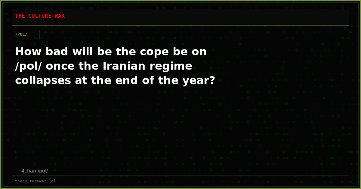 How bad will be the cope be on /pol/ once the Iranian regime collapses at the end of the year?