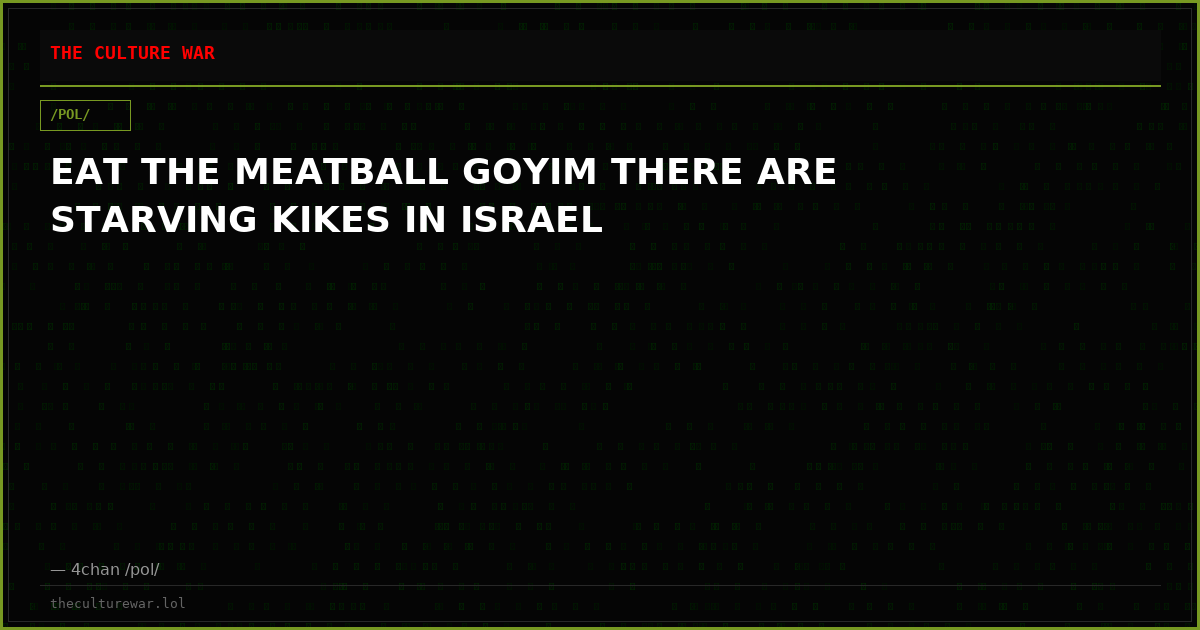 EAT THE MEATBALL GOYIM THERE ARE STARVING KIKES IN ISRAEL
