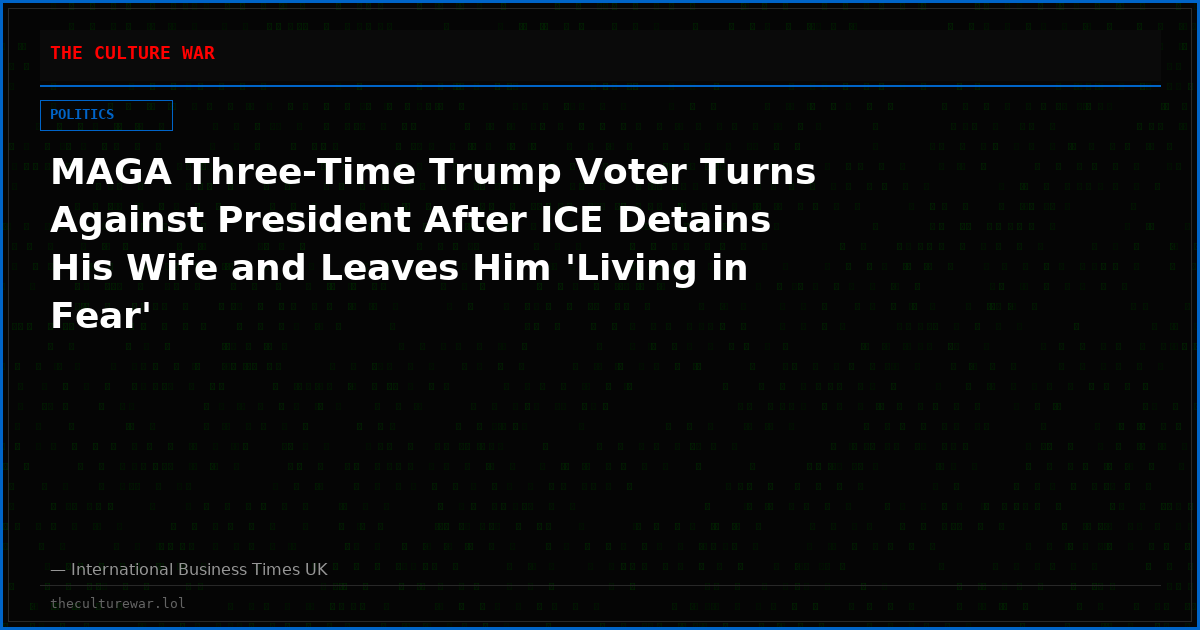 MAGA Three-Time Trump Voter Turns Against President After ICE Detains His Wife and Leaves Him 'Living in Fear'
